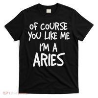 Of Course You Like Me I'm A Aries, Zodiac, Astrology T-Shirt thumb 0