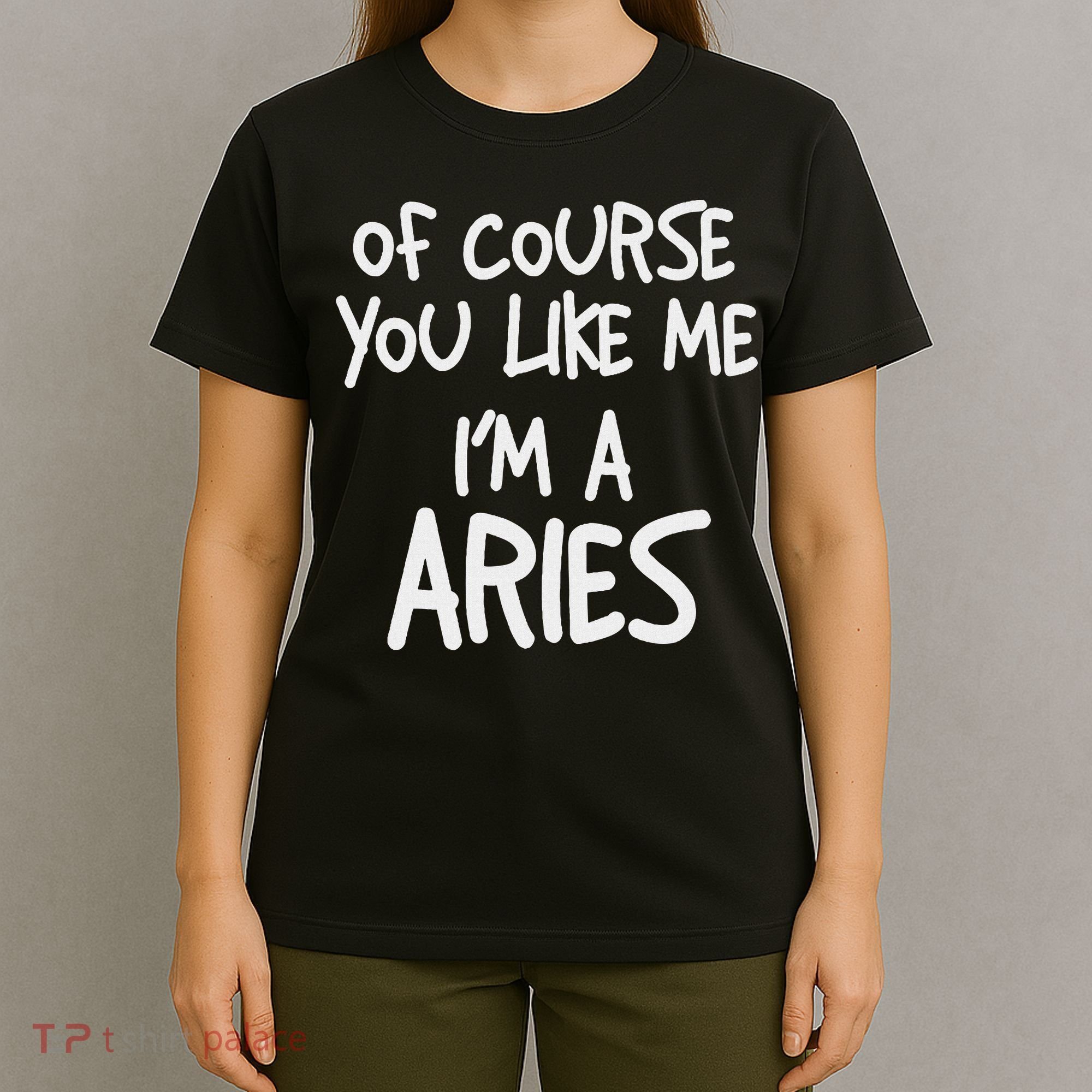 Of Course You Like Me I'm A Aries, Zodiac, Astrology T-Shirt