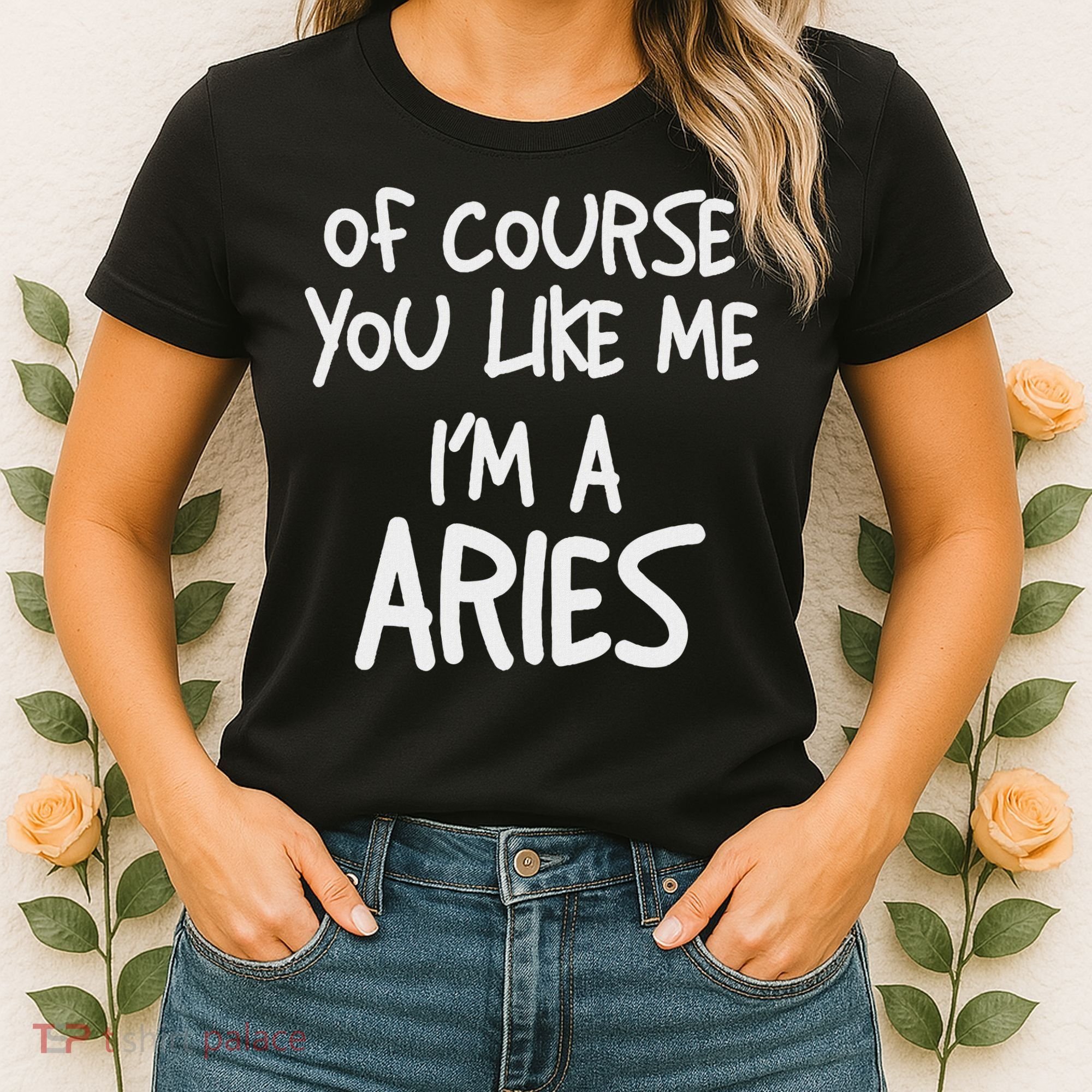 Of Course You Like Me I'm A Aries, Zodiac, Astrology Women's T-Shirt