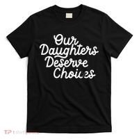 Our Daughters Deserve Choices T-Shirt thumb 0