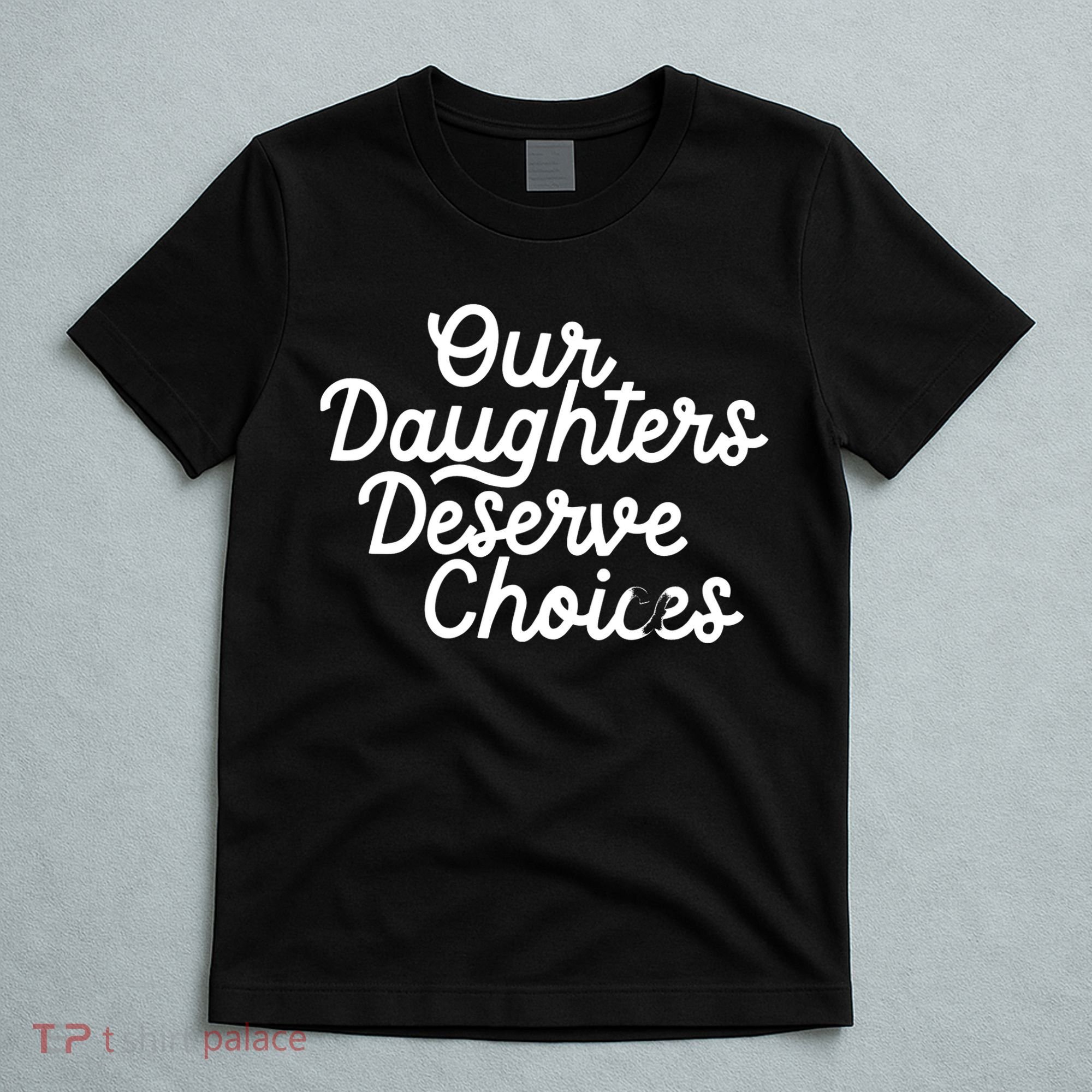 Our Daughters Deserve Choices T-Shirt