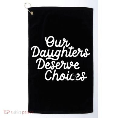Our Daughters Deserve Choices Golf Towel