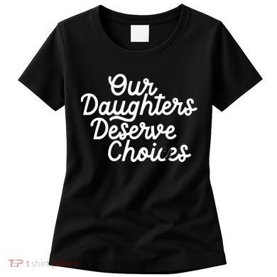 Our Daughters Deserve Choices Women's T-Shirt