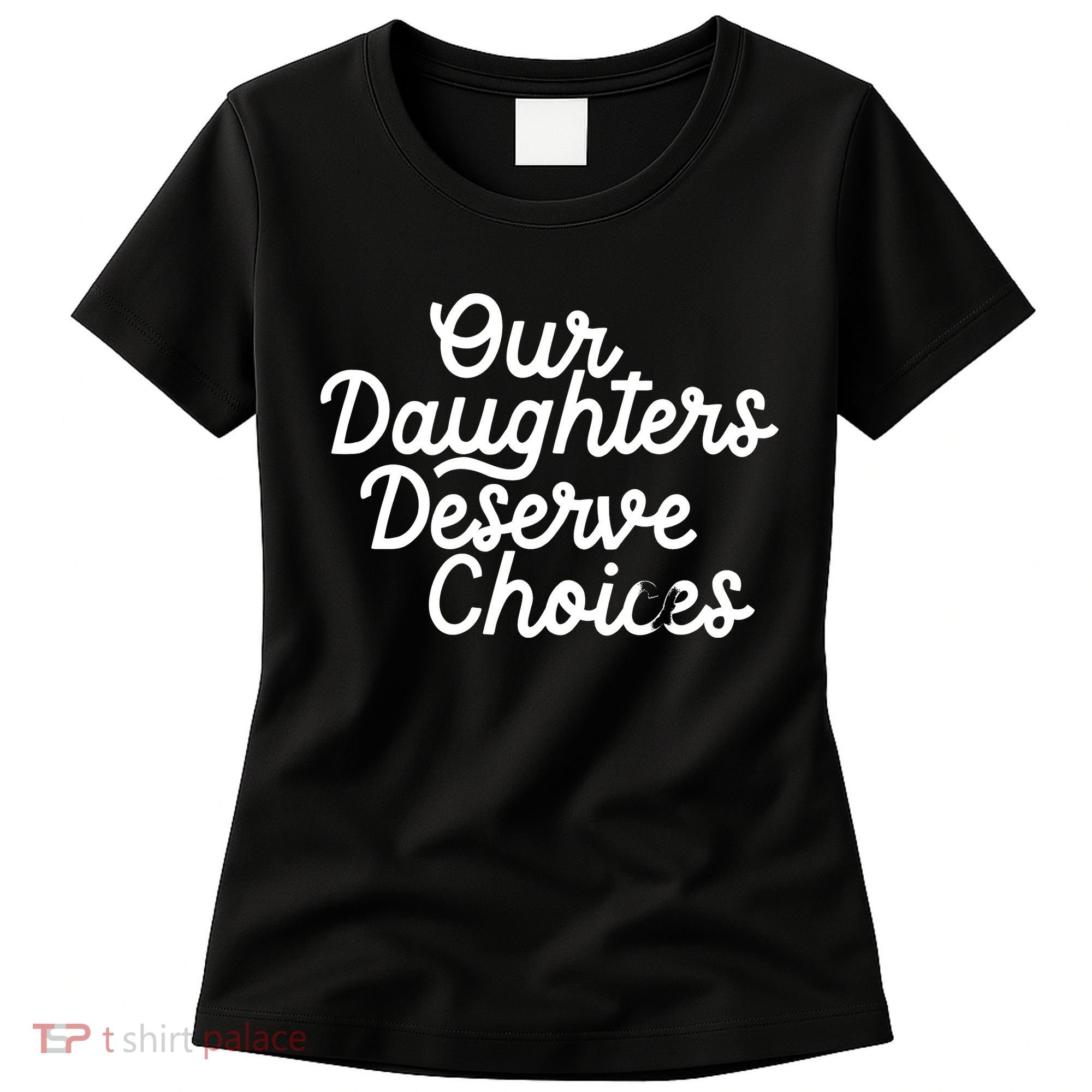 Our Daughters Deserve Choices Women's T-Shirt
