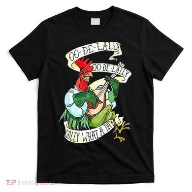 OO DE LALLY GOLLY What A Day Rooster Playing  T-Shirt