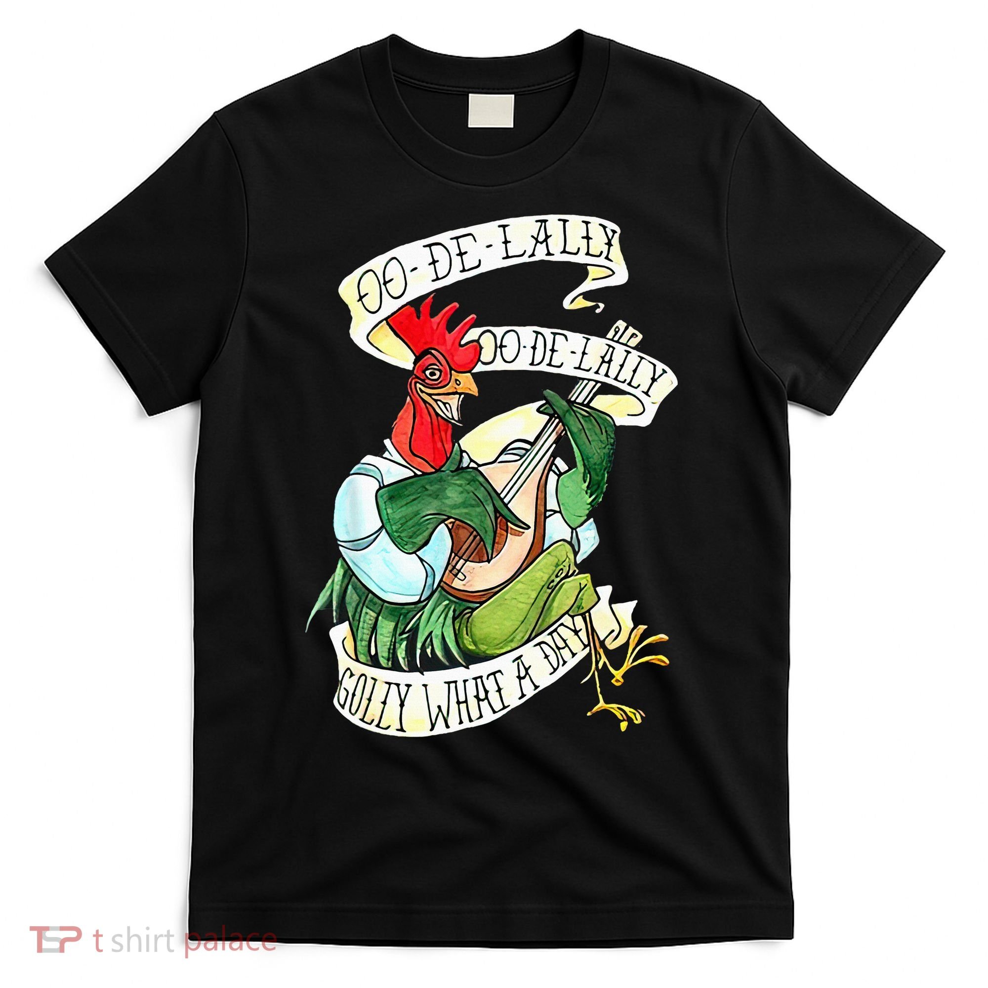 OO DE LALLY GOLLY What A Day Rooster Playing  T-Shirt
