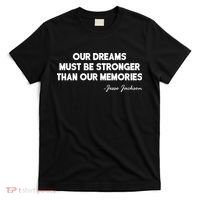 Our Dreams Must Be Stronger Than Our Memories Jesse Jackson Quote T-Shirt thumb 0