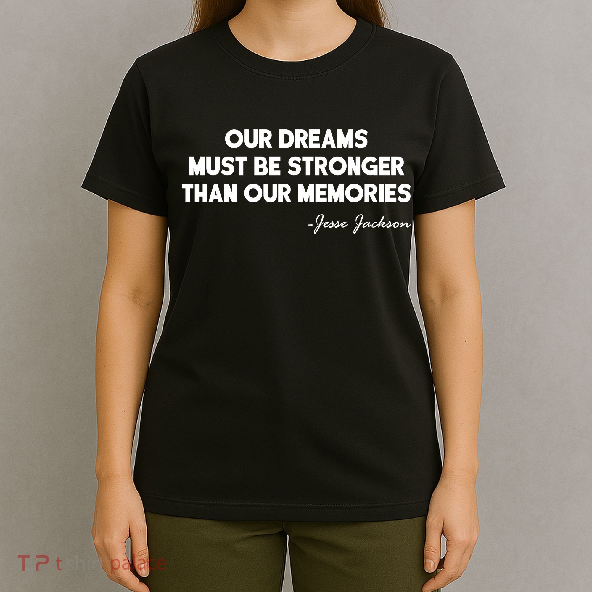 Our Dreams Must Be Stronger Than Our Memories Jesse Jackson Quote T-Shirt