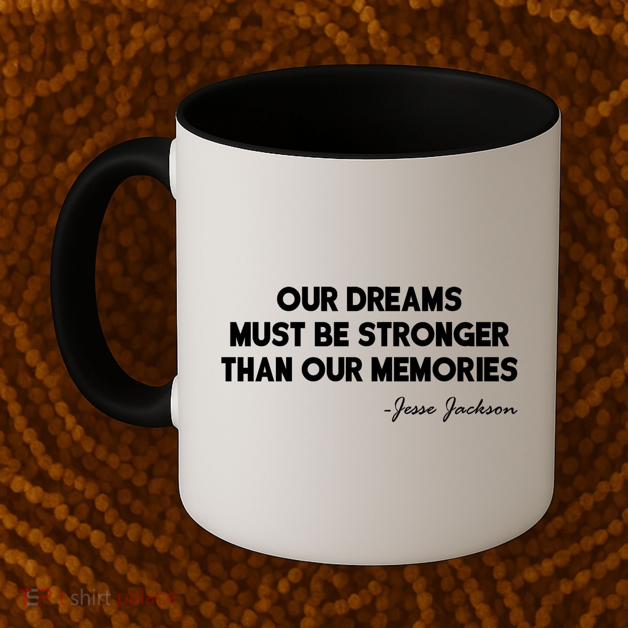 Our Dreams Must Be Stronger Than Our Memories Jesse Jackson Quote Coffee Mug