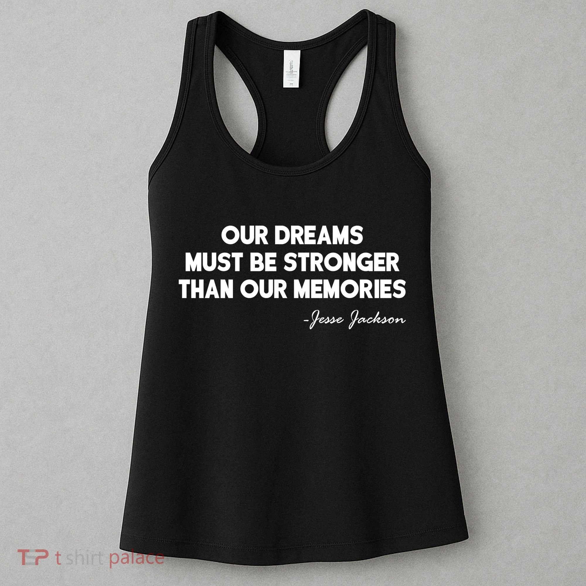 Our Dreams Must Be Stronger Than Our Memories Jesse Jackson Quote Women's Tank Top