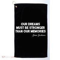 Our Dreams Must Be Stronger Than Our Memories Jesse Jackson Quote Golf Towel thumb 0