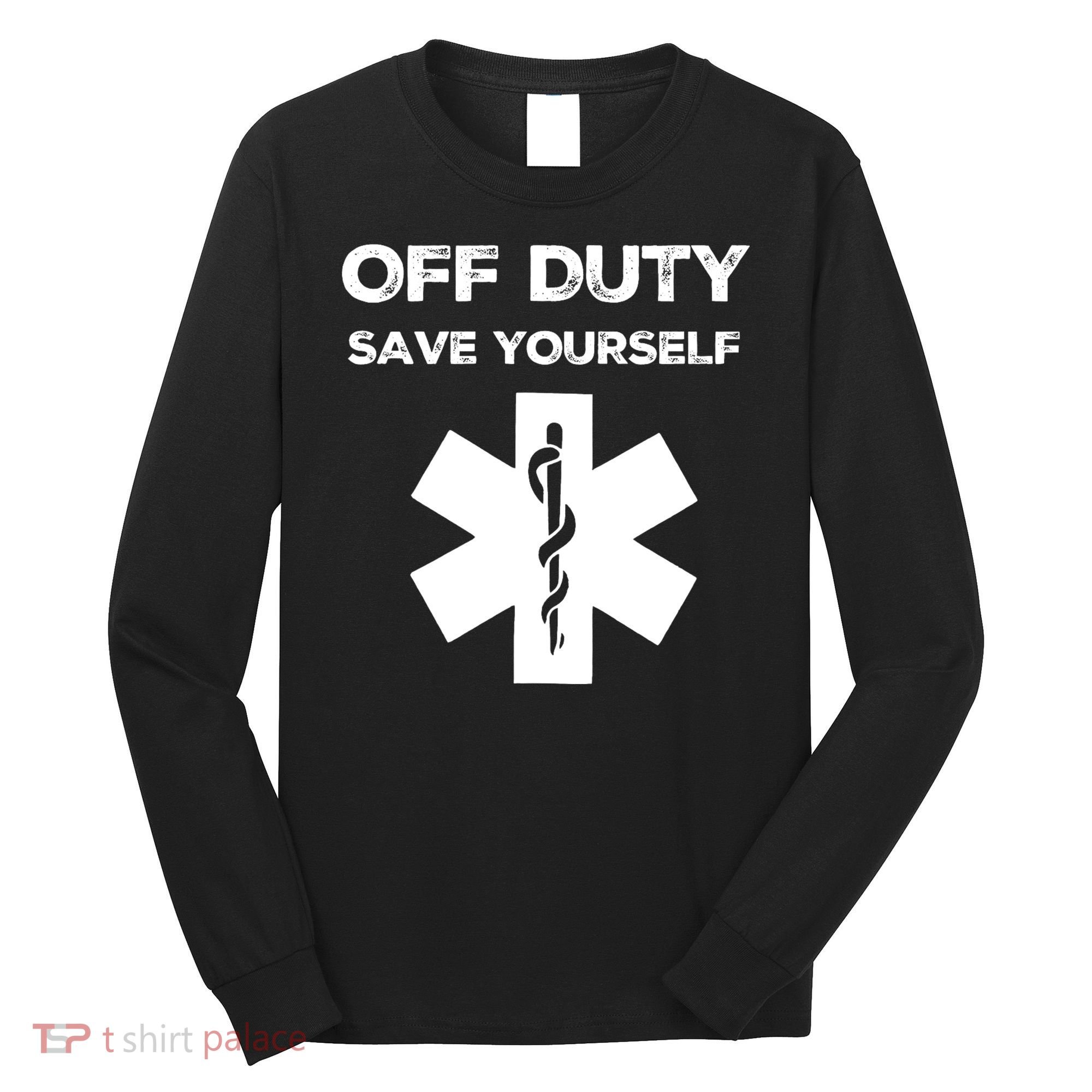 Off Duty Save Yourself Funny Nurse Nurses Day Long Sleeve Shirt