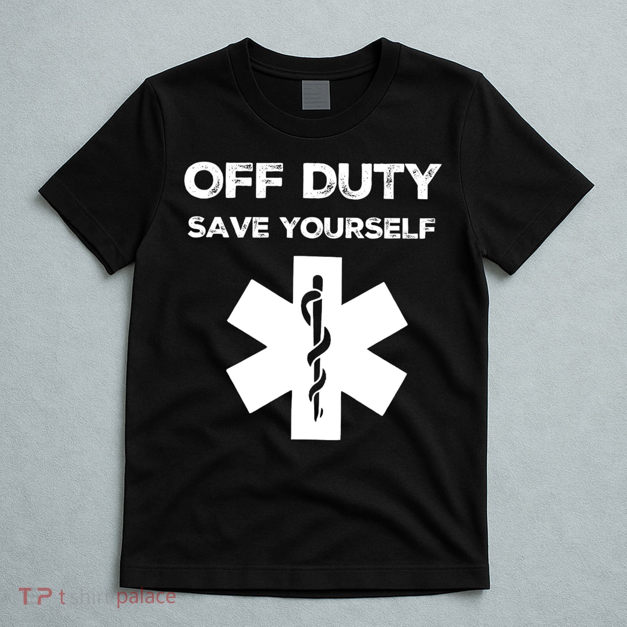 Off Duty Save Yourself Funny Nurse Nurses Day T-Shirt