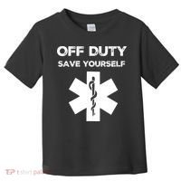 Off Duty Save Yourself Funny Nurse Nurses Day Toddler T-Shirt thumb 0