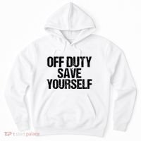 Off Duty Save Yourself Shirts Funny Police Fireman Gift Hoodie thumb 0