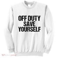 Off Duty Save Yourself Shirts Funny Police Fireman Gift Sweatshirt thumb 0