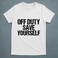 Off Duty Save Yourself Shirts Funny Police Fireman Gift T-Shirt thumb 5