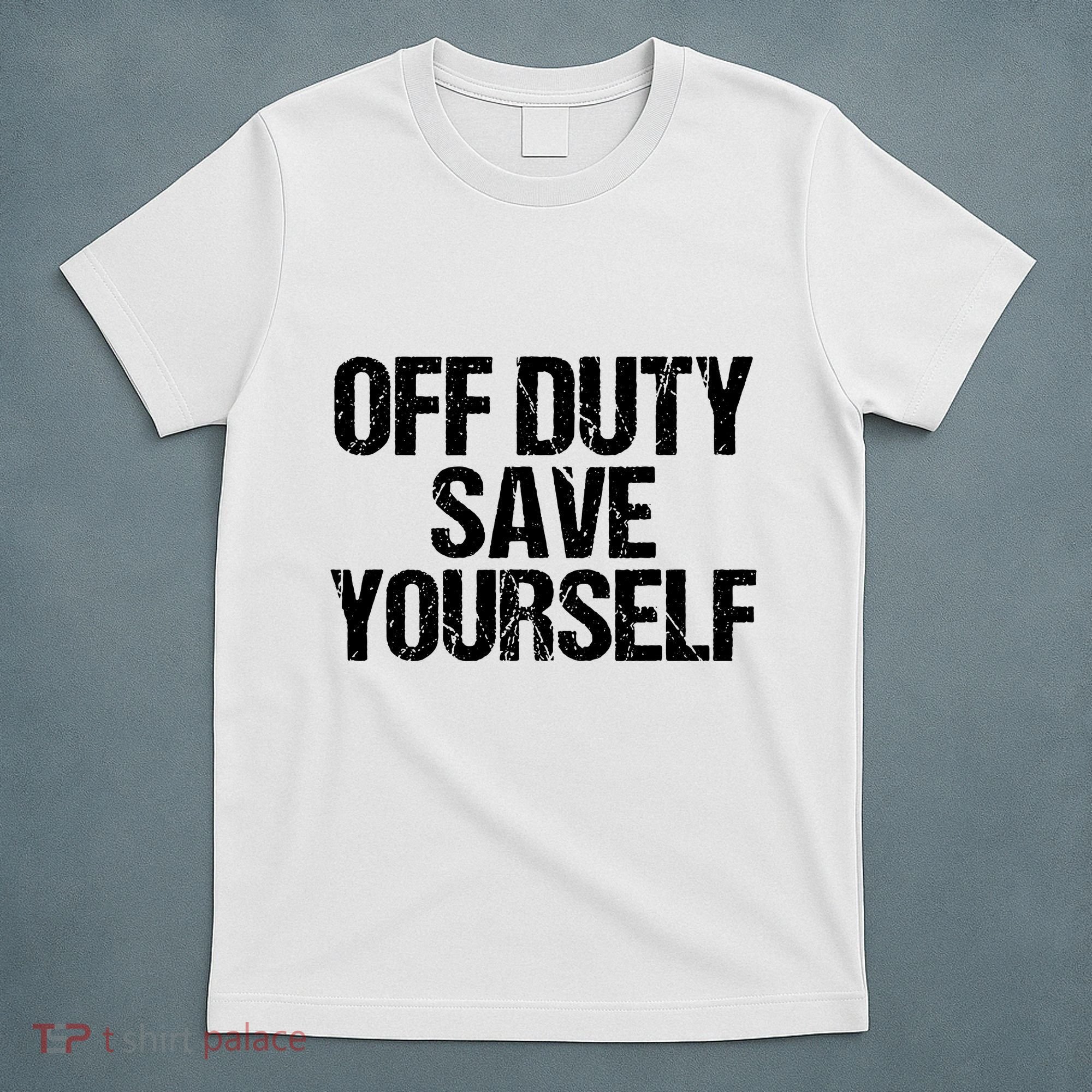 Off Duty Save Yourself Shirts Funny Police Fireman Gift T-Shirt