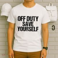 Off Duty Save Yourself Shirts Funny Police Fireman Gift T-Shirt thumb 6
