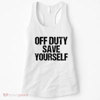 Off Duty Save Yourself Shirts Funny Police Fireman Gift Women's Tank Top thumb 0