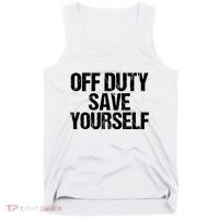 Off Duty Save Yourself Shirts Funny Police Fireman Gift Tank Top thumb 0