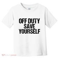 Off Duty Save Yourself Shirts Funny Police Fireman Gift Toddler T-Shirt thumb 0