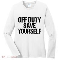 Off Duty Save Yourself Shirts Funny Police Fireman Gift Women's Long Sleeve Shirt thumb 0