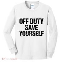 Off Duty Save Yourself Shirts Funny Police Fireman Gift Kids Long Sleeve Shirt thumb 0