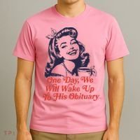 One Day We Will Wake Up To His Obituary T-Shirt thumb 3