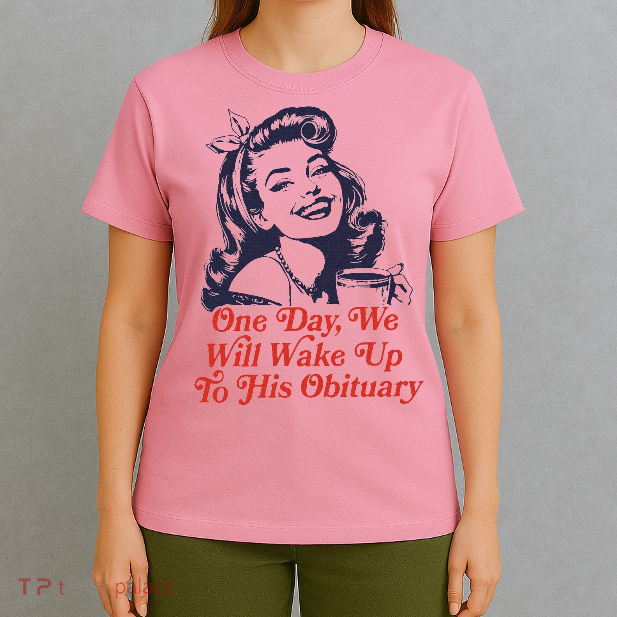 One Day We Will Wake Up To His Obituary T-Shirt