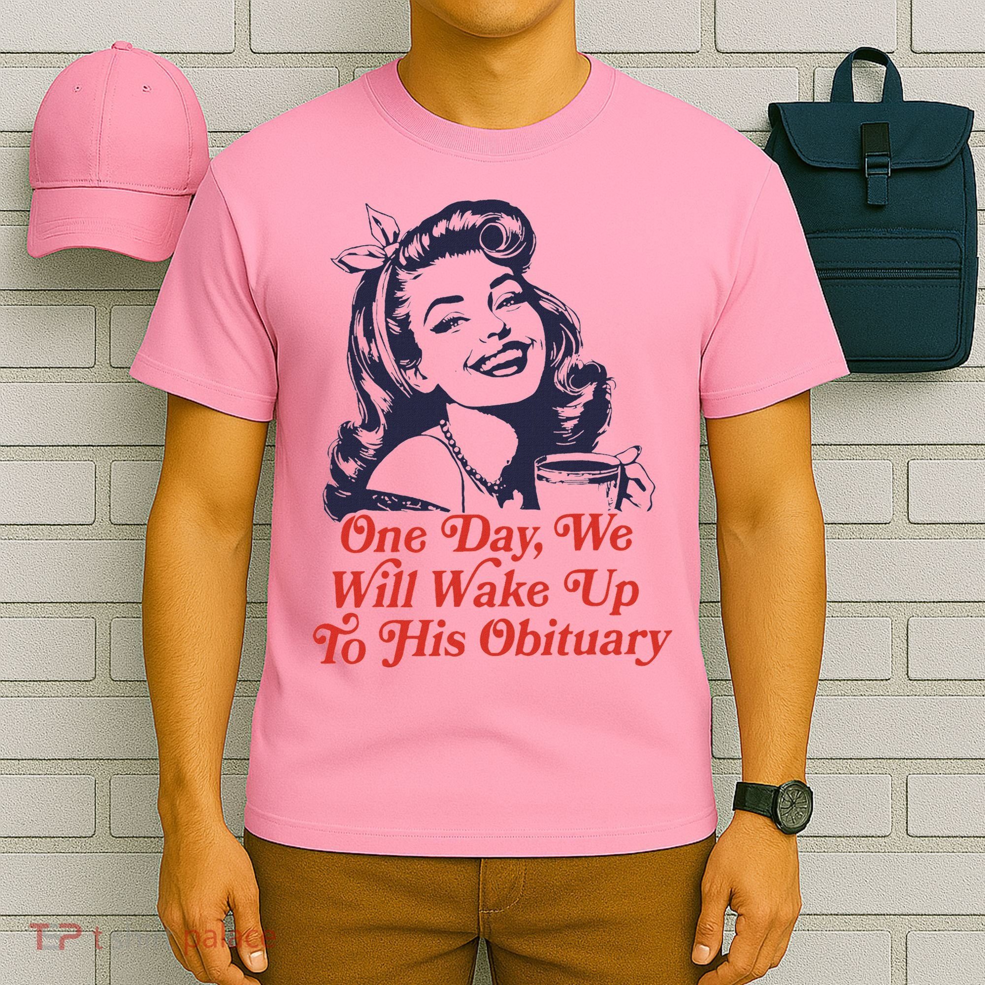 One Day We Will Wake Up To His Obituary T-Shirt