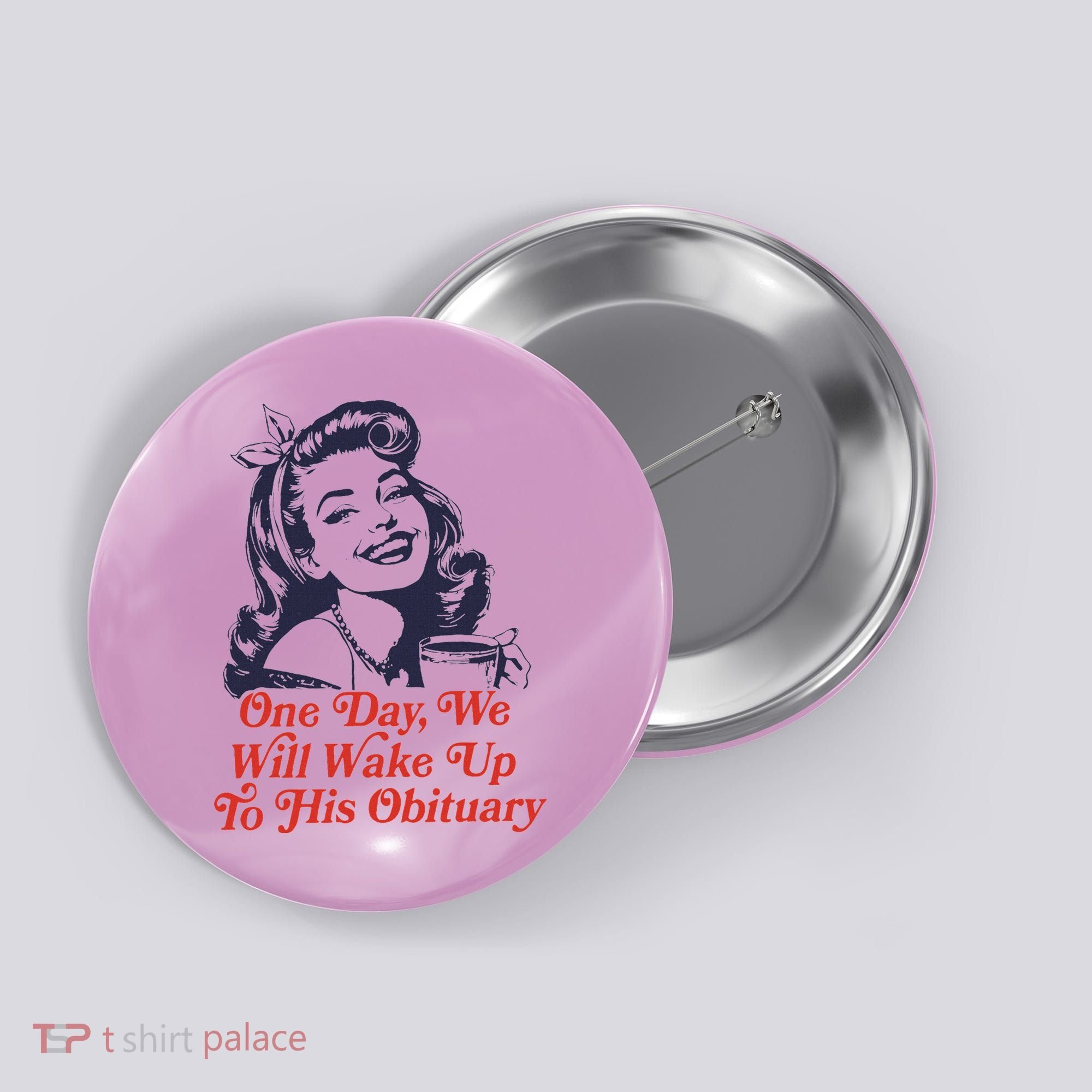 One Day We Will Wake Up To His Obituary Button