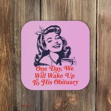 One Day We Will Wake Up To His Obituary Coaster
