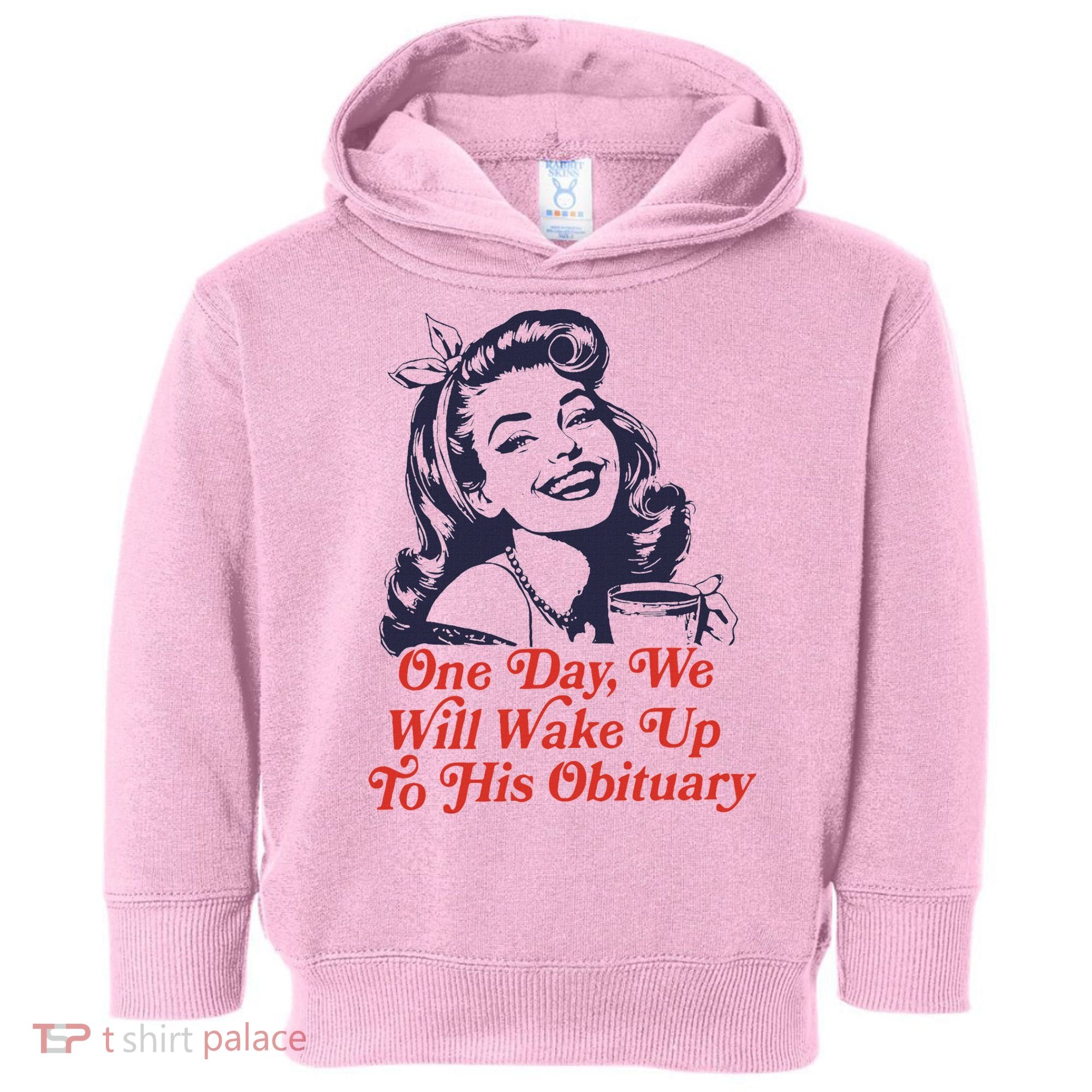 One Day We Will Wake Up To His Obituary Toddler Hoodie