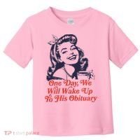 One Day We Will Wake Up To His Obituary Toddler T-Shirt thumb 0