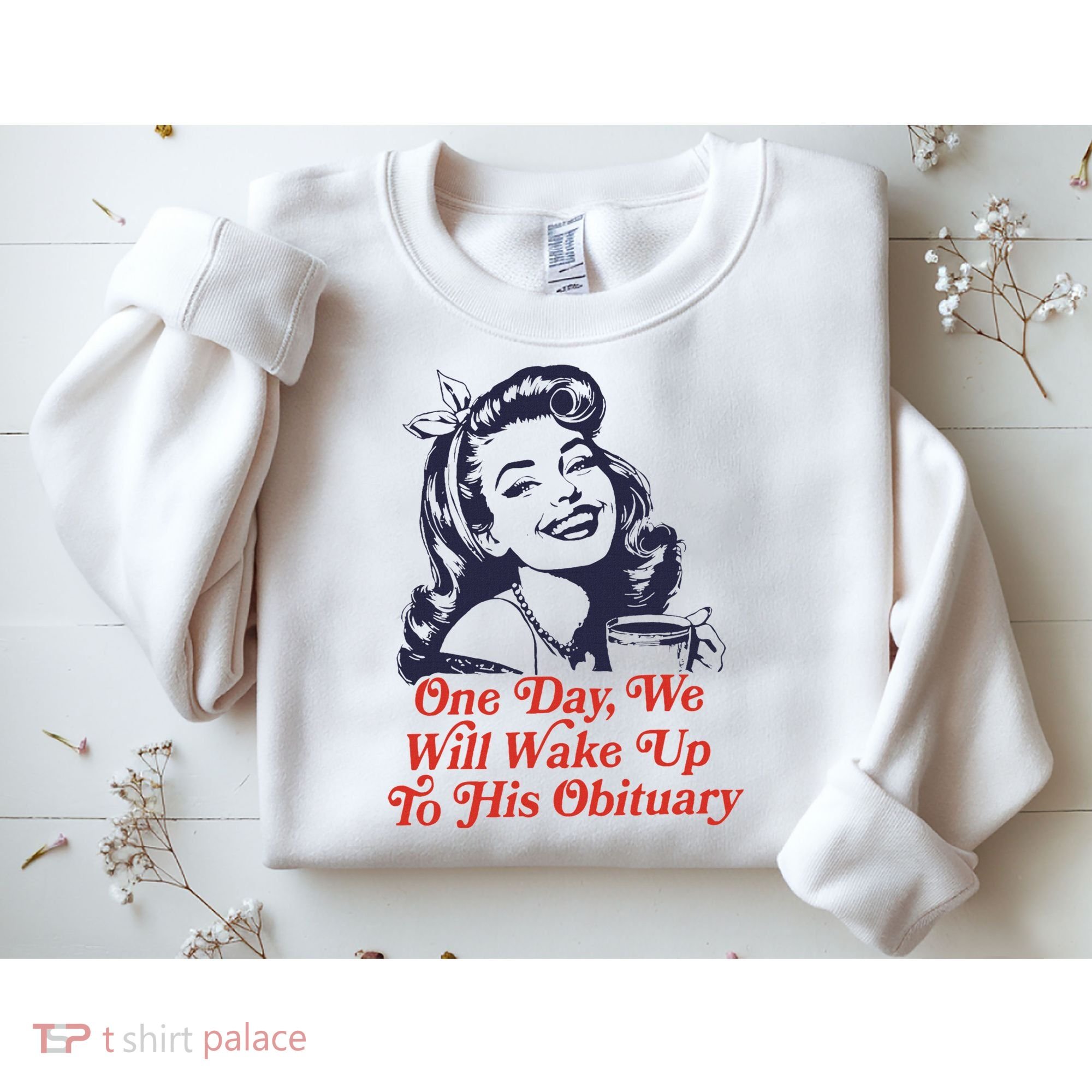 One Day We Will Wake Up To His Obituary Sweatshirt