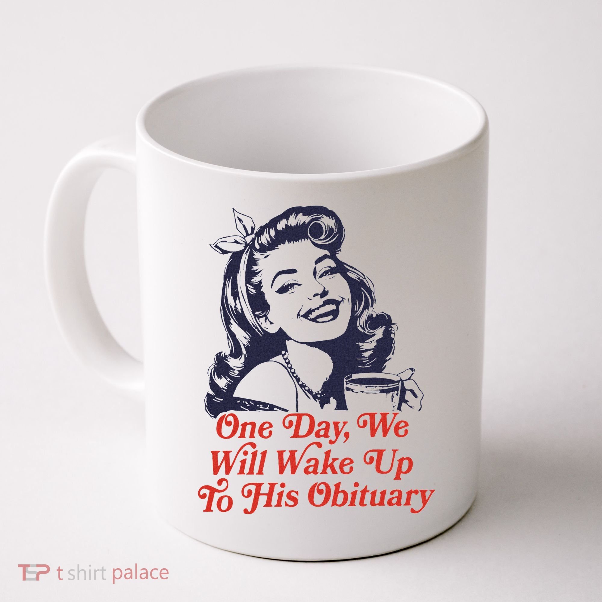 One Day We Will Wake Up To His Obituary Coffee Mug