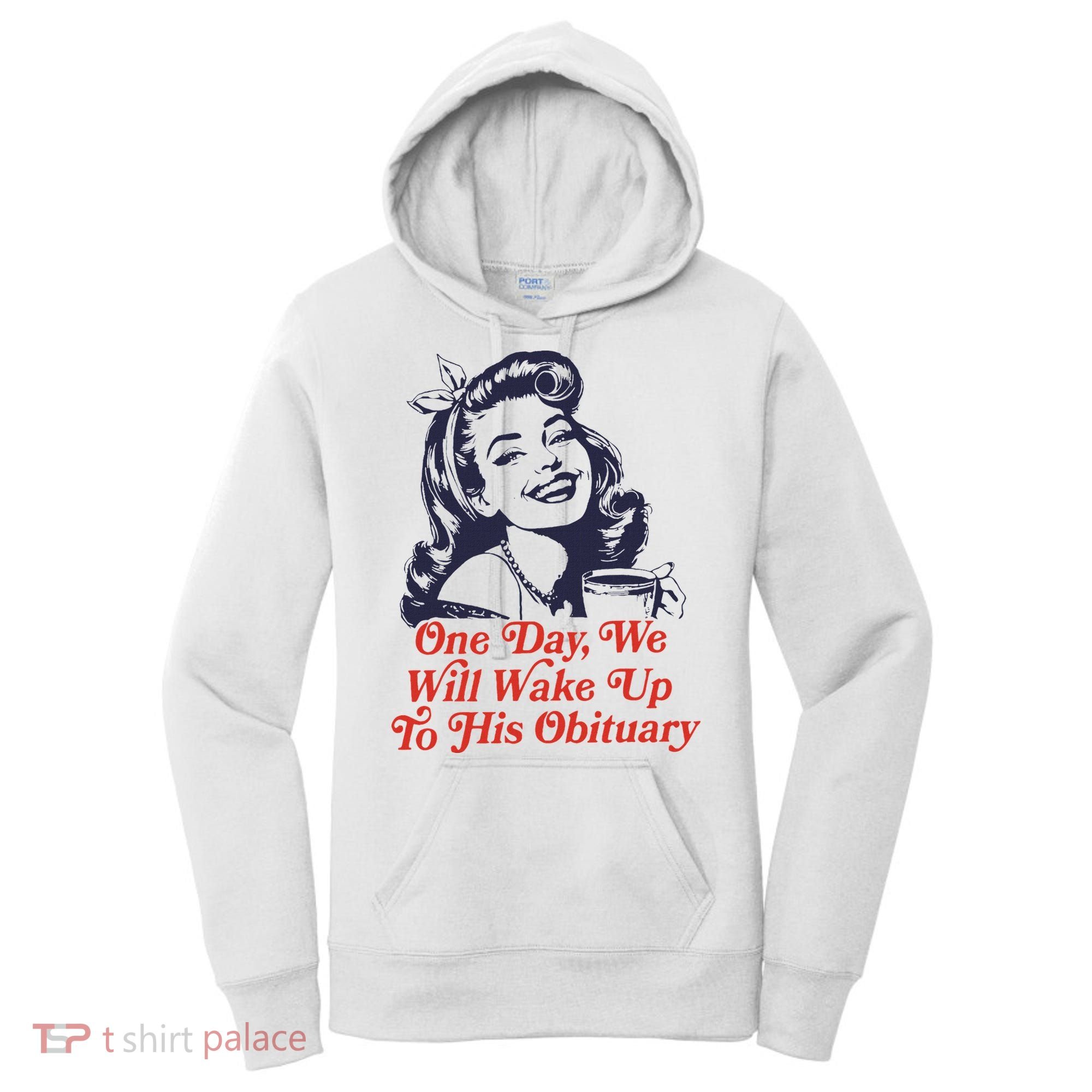 One Day We Will Wake Up To His Obituary Women's Hoodie