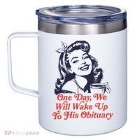 One Day We Will Wake Up To His Obituary 12oz Stainless Steel Coffee Mug thumb 2