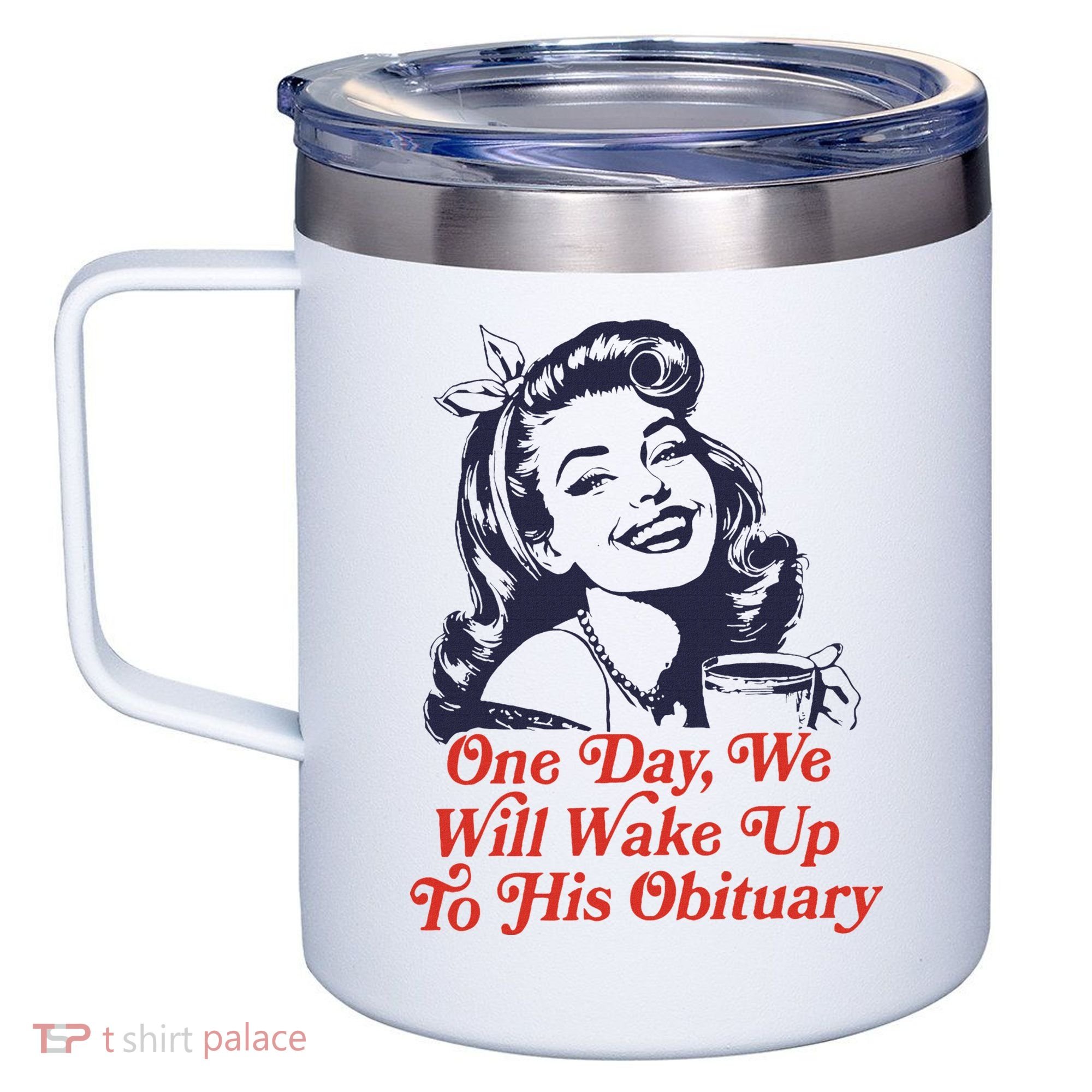 One Day We Will Wake Up To His Obituary 12oz Stainless Steel Coffee Mug