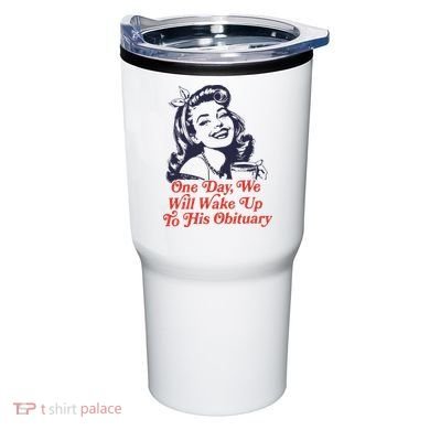 One Day We Will Wake Up To His Obituary Tumbler