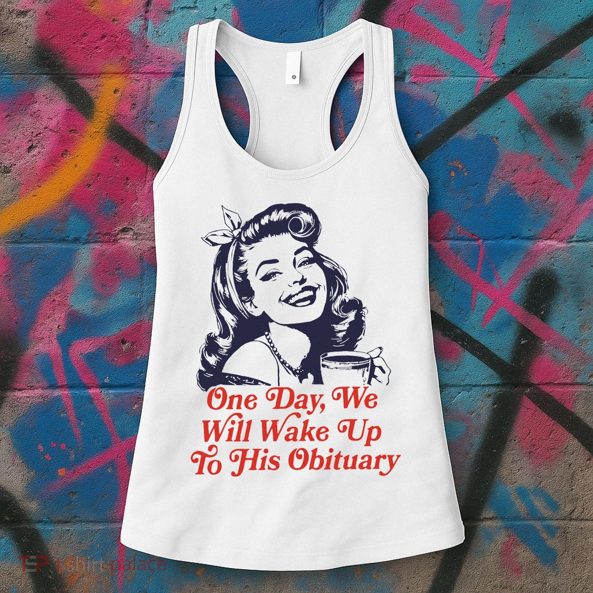 One Day We Will Wake Up To His Obituary Women's Tank Top