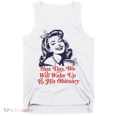 One Day We Will Wake Up To His Obituary Tank Top