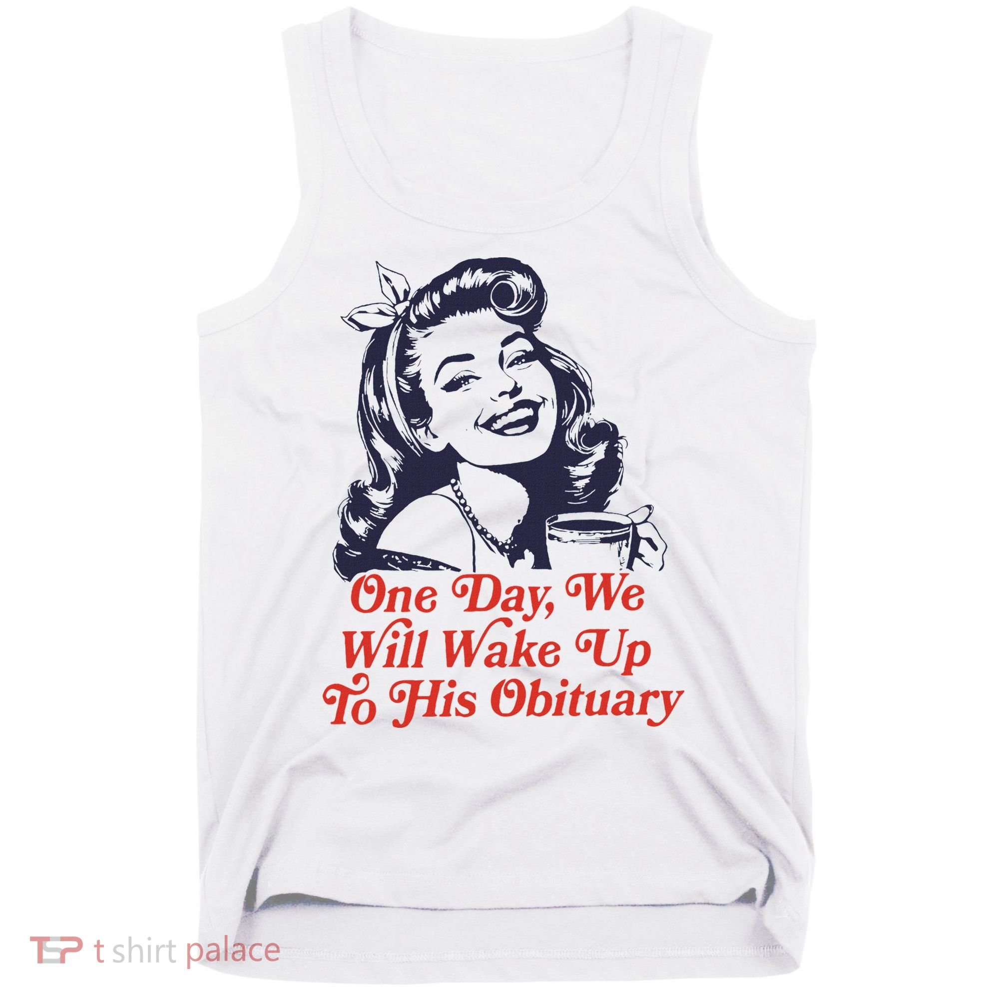 One Day We Will Wake Up To His Obituary Tank Top