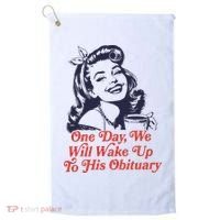 One Day We Will Wake Up To His Obituary Golf Towel thumb 0