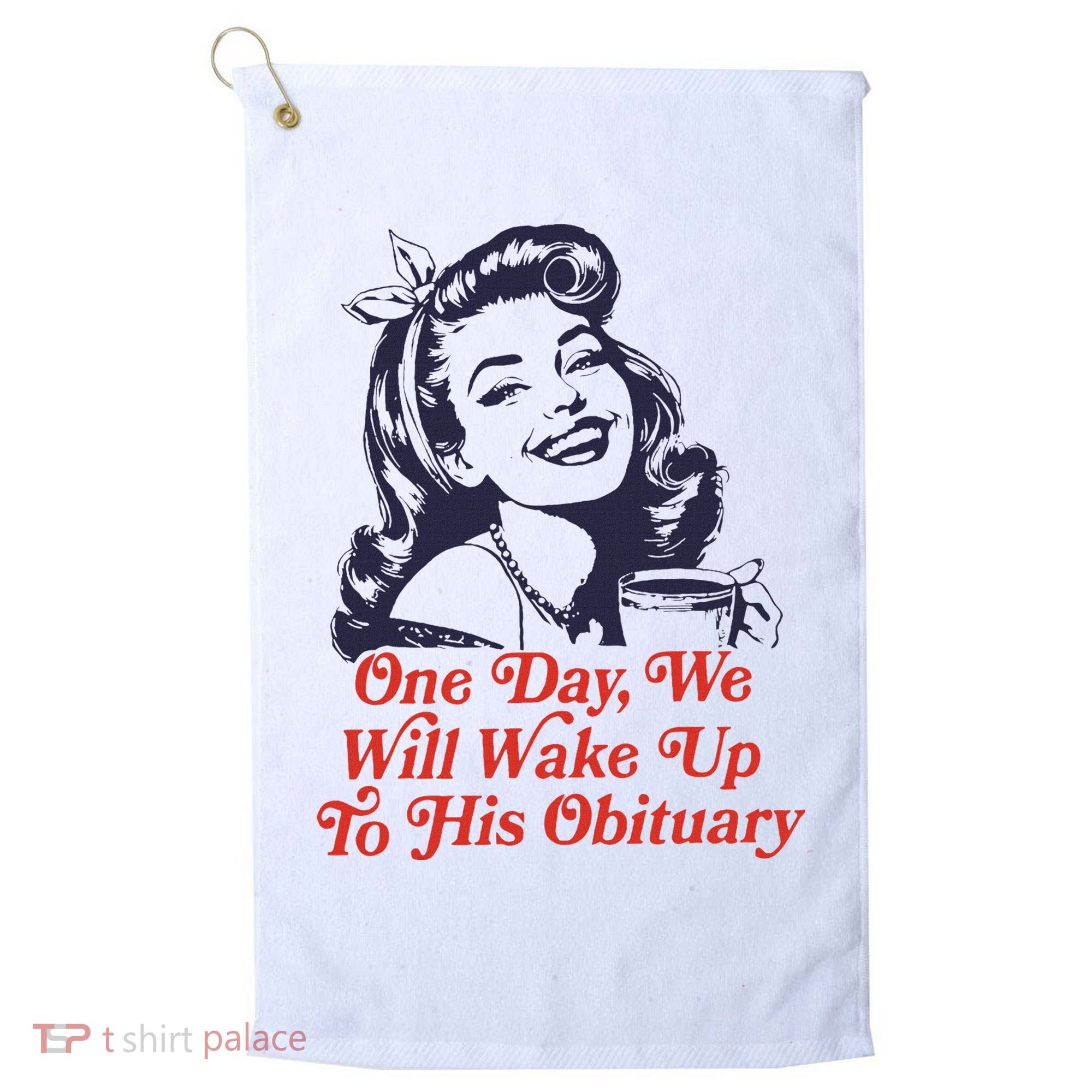 One Day We Will Wake Up To His Obituary Golf Towel