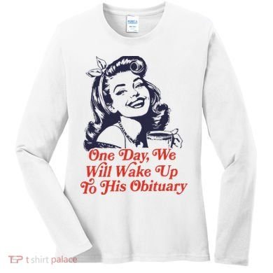 One Day We Will Wake Up To His Obituary Women's Long Sleeve Shirt