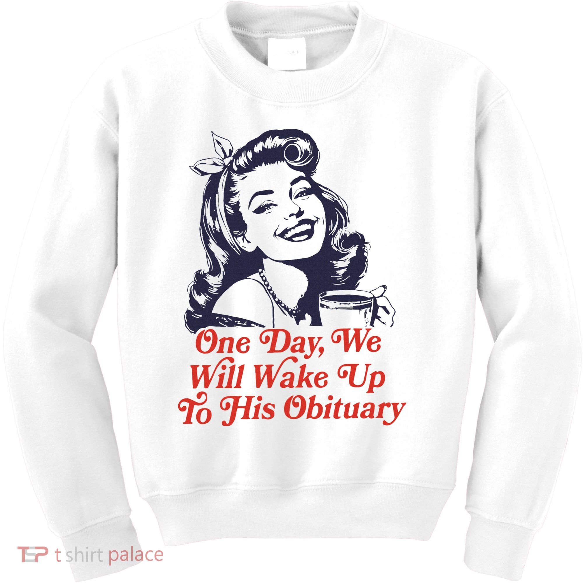 One Day We Will Wake Up To His Obituary Kids Sweatshirt
