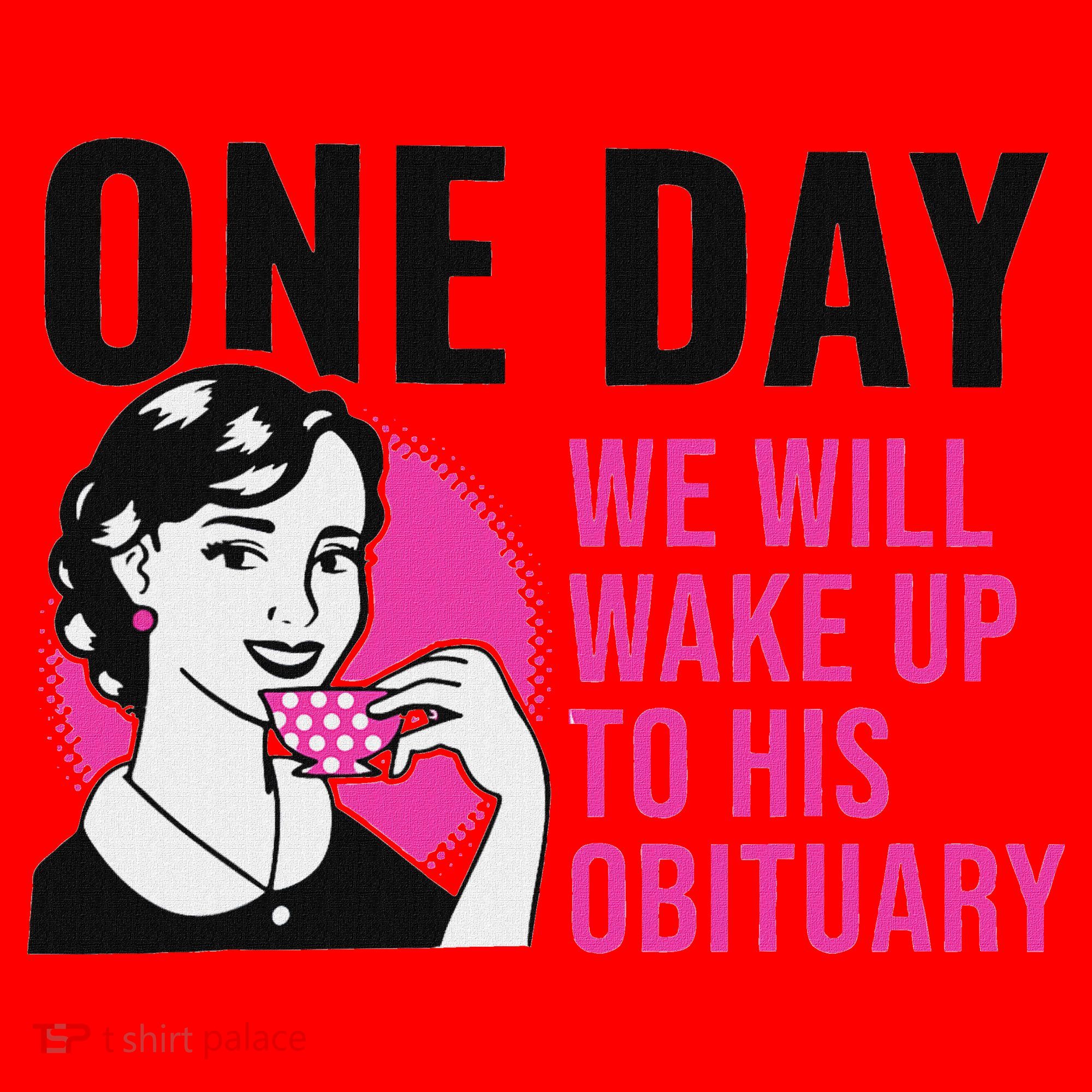 One Day We Will Wake Up To His Obituary Funny Saying Quote Santa Hat