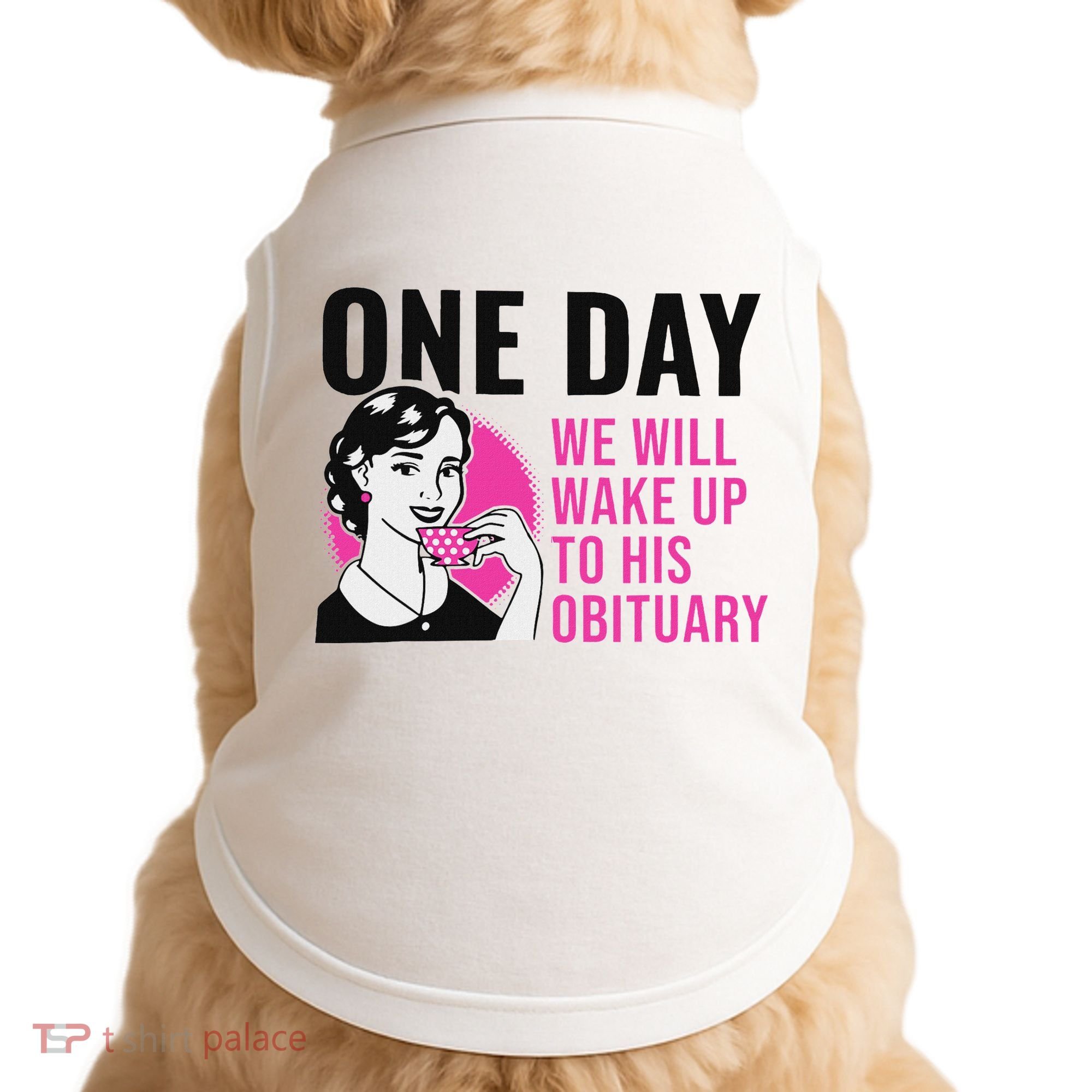 One Day We Will Wake Up To His Obituary Funny Saying Quote Doggie Tank